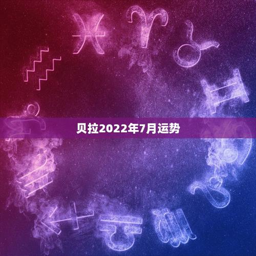 贝拉2023年7月运势玛法达2023星座大预言